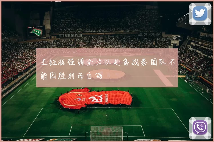 王钰栋强调全力以赴备战泰国队不能因胜利而自满