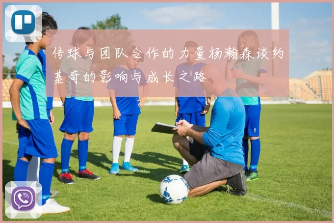 传球与团队合作的力量杨瀚森谈约基奇的影响与成长之路