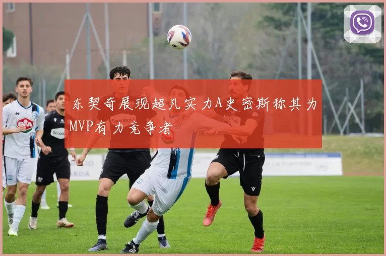 东契奇展现超凡实力A史密斯称其为MVP有力竞争者